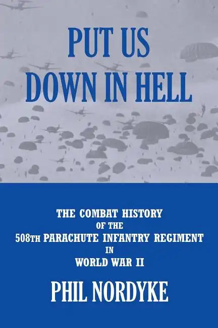Put Us Down In Hell: The Combat History of the 508th Parachute Infantry Regiment in World War II - Paperback