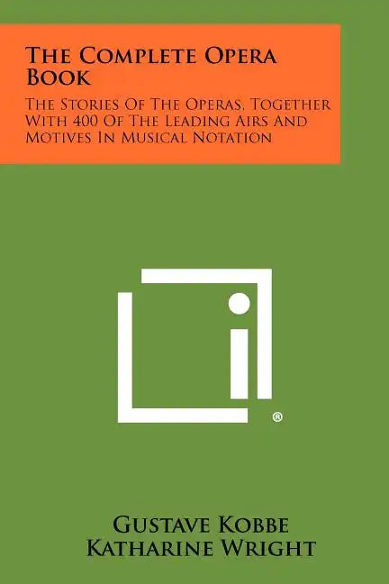 The Complete Opera Book: The Stories of the Operas, Together with 400 of the Leading Airs and Motives in Musical Notation - Paperback