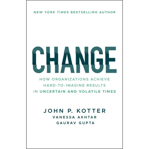 Change: How Organizations Achieve Hard-To-Imagine Results in Uncertain and Volatile Times - Paperback