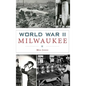 World War II Milwaukee - Hardcover