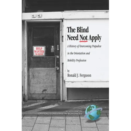 The Blind Need Not Apply: A History of Overcoming Prejudice in the Orientation and Mobility Profession - Paperback