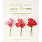 The Exquisite Book of Paper Flowers: A Guide to Making Unbelievably Realistic Paper Blooms - Paperback
