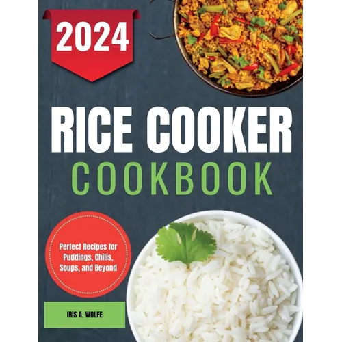 Rice Cooker Cookbook: Perfect Recipes for Puddings, Chilis, Soups, and Beyond - Paperback