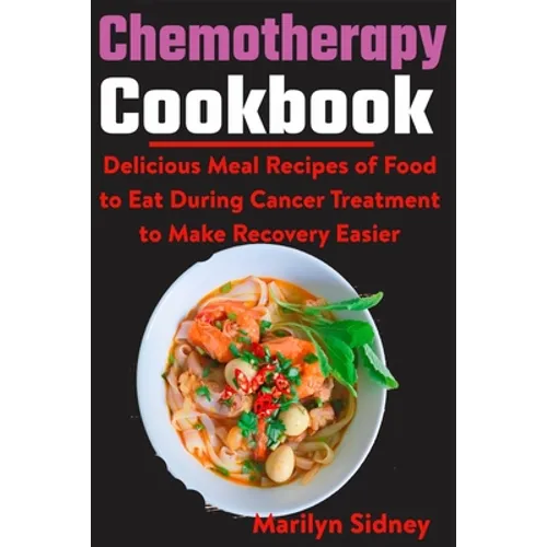 Chemotherapy Cookbook: Delicious Meal Recipes of Food to Eat During Cancer Treatment to Make Recovery Easier - Paperback