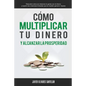 Cómo multiplicar tu dinero y alcanzar la prosperidad: Descubre cómo se relaciona la gente con el dinero y supera las creencias limitadas que te impide - Paperback