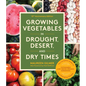 Growing Vegetables in Drought, Desert, and Dry Times, 10th Anniversary Edition: The Complete Guide to Sustainable Low-Water Organic Gardening in a Cha - Paperback