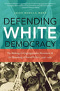 Defending White Democracy: The Making of a Segregationist Movement and the Remaking of Racial Politics, 1936-1965 - Paperback
