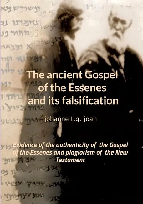 The ancient Gospel of the Essenes and its falsification: Evidence of the authenticity of the Gospel of the Essenes and plagiarism of the New Testament - Paperback