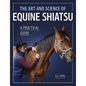 The Art and Science of Equine Shiatsu: A Practical Guide - Paperback