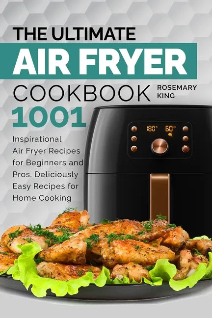 The Ultimate Air Fryer Cookbook: 1001 Inspirational Air Fryer Recipes for Beginners and Pros. Deliciously Easy Recipes for Home Cooking - Paperback