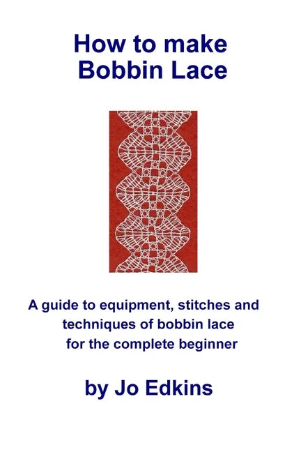 How to make Bobbin Lace: A guide to the equipment, stitches and techniques of bobbin lace for the complete beginner - Paperback