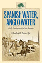 Spanish Water, Anglo Water: Early Development in San Antonio Volume 113 - Paperback