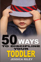 50 Ways to Discipline Your Toddler: NO B.S. Parent's Guide to Handle Chaos and Raise a Happy Child. - Paperback
