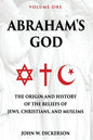 Abraham's God: The Origin and History of the Beliefs of Jews, Christians, and Muslims - Paperback