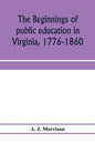The beginnings of public education in Virginia, 1776-1860; study of secondary schools in relation to the state Literary fund - Paperback
