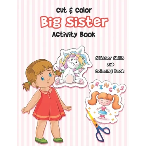 Cut And Color - Big Sister Activity Book: A Fun Big Sis Coloring Book For Cute Girls With Unicorns, Fairies, Mermaids and More! - Paperback