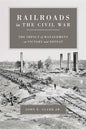 Railroads in the Civil War: The Impact of Management on Victory and Defeat - Paperback