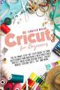 Cricut for Beginners: The Ultimate Step-by-Step Guide to Turn Accessories and Materials into Profitable Project Ideas Using Design Space, Cr - Paperback