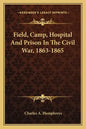 Field, Camp, Hospital and Prison in the Civil War, 1863-1865 - Paperback