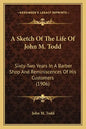 A Sketch of the Life of John M. Todd: Sixty-Two Years in a Barber Shop and Reminiscences of His Customers (1906) - Paperback