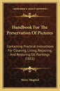 Handbook for the Preservation of Pictures: Containing Practical Instructions for Cleaning, Lining, Repairing, and Restoring Oil Paintings (1851) - Paperback