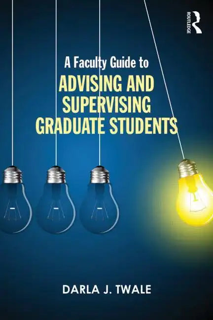 A Faculty Guide to Advising and Supervising Graduate Students - Paperback