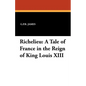 Richelieu: A Tale of France in the Reign of King Louis XIII - Paperback