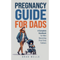 Pregnancy Guide For Dads: A Complete Handbook For Men Becoming First-Time Fathers - Hardcover