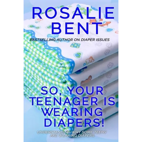 So, your teenager is wearing diapers!: Understanding why some teenagers want to wear diapers - Paperback