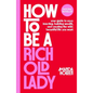 How to Be a Rich Old Lady: Your Guide to Easy Investing, Building Wealth, and Creating the Wild, Beautiful Life You Want - Hardcover