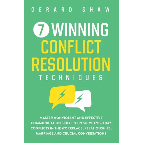 7 Winning Conflict Resolution Techniques: Master Nonviolent and Effective Communication Skills to Resolve Everyday Conflicts in the Workplace, Relatio - Paperback