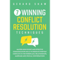 7 Winning Conflict Resolution Techniques: Master Nonviolent and Effective Communication Skills to Resolve Everyday Conflicts in the Workplace, Relatio - Paperback