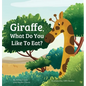 Giraffe, What Do You Like To Eat? - Hardcover