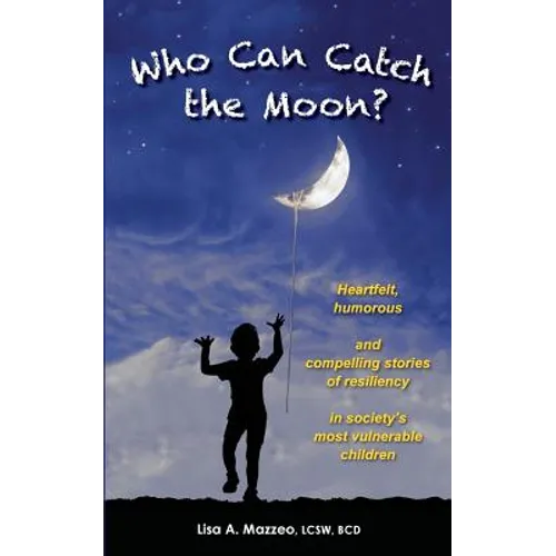 Who Can Catch the Moon? Heartfelt, Humorous and Compelling Stories of Resiliency in Society's Most Vulnerable Children - Paperback