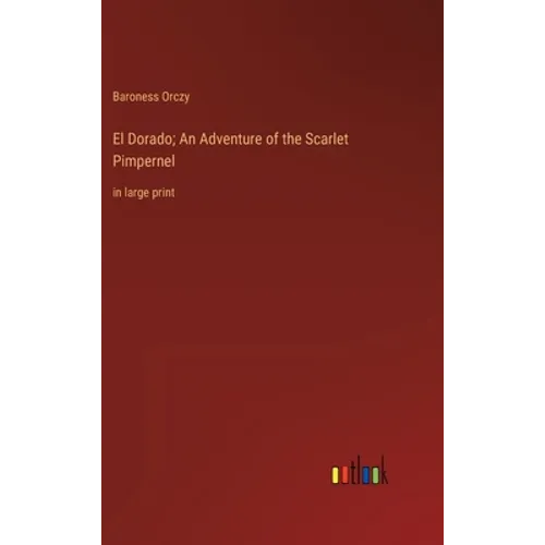 El Dorado; An Adventure of the Scarlet Pimpernel: in large print - Hardcover