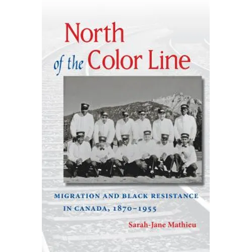 North of the Color Line: Migration and Black Resistance in Canada, 1870-1955 - Paperback