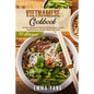Vietnamese Cookbook: 70 Easy Recipes For Pho Spring Rolls And Traditional Dishes From Vietnam - Paperback