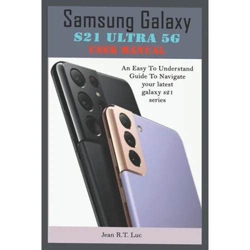 Samsung Galaxy S21 Ultra 5G User Manual: A Comprehensive Pictorial Illustrative Guide For Operating Your New S21 Series - Paperback