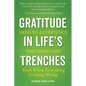 Gratitude in Life's Trenches: How to Experience the Good Life . . . Even When Everything Is Going Wrong - Paperback