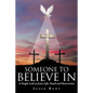 Someone To Believe In: A Simple Look at Jesus's Life, Death and Resurrection - Paperback