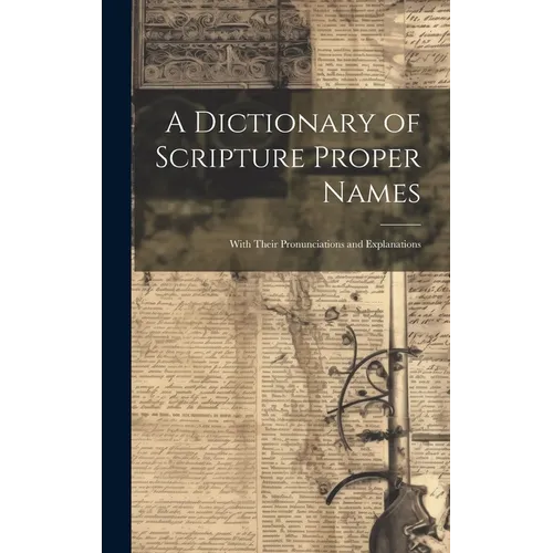 A Dictionary of Scripture Proper Names: With Their Pronunciations and Explanations - Hardcover