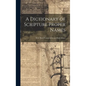 A Dictionary of Scripture Proper Names: With Their Pronunciations and Explanations - Hardcover