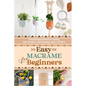 Easy Macrame for Beginners: Detailed Instructions for Creating Plant Hangers, Wall Hangings, Bags, and More - Paperback