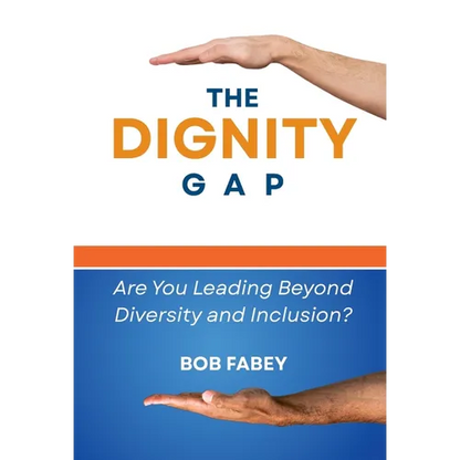 The Dignity Gap: Are You Leading Beyond Diversity and Inclusion? - Hardcover