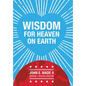 Wisdom for Heaven on Earth - Hardcover