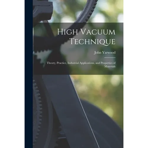 High Vacuum Technique; Theory, Practice, Industrial Applications, and Properties of Materials - Paperback