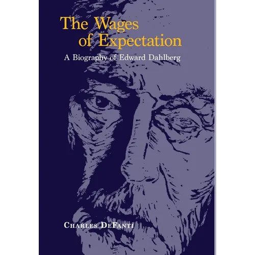 The Wages of Expectation: A Biography of Edward Dahlberg - Hardcover