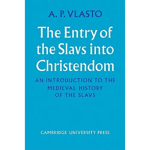 The Entry of the Slavs Into Christendom: An Introduction to the Medieval History of the Slavs - Paperback