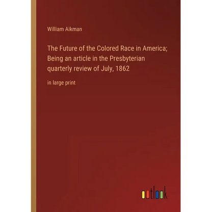 The Future of the Colored Race in America; Being an article in the Presbyterian quarterly review of July, 1862: in large print - Paperback