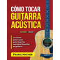 Cómo Tocar Guitarra Acústica: El Mejor Libro De Guitarra Acústica Para Principiantes - Paperback